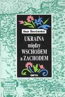 Ihor Sevčenko, Ukraina między Wschodem a Zachodem. 